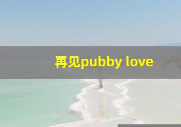 再见pubby love